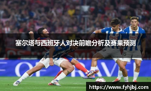 塞尔塔与西班牙人对决前瞻分析及赛果预测